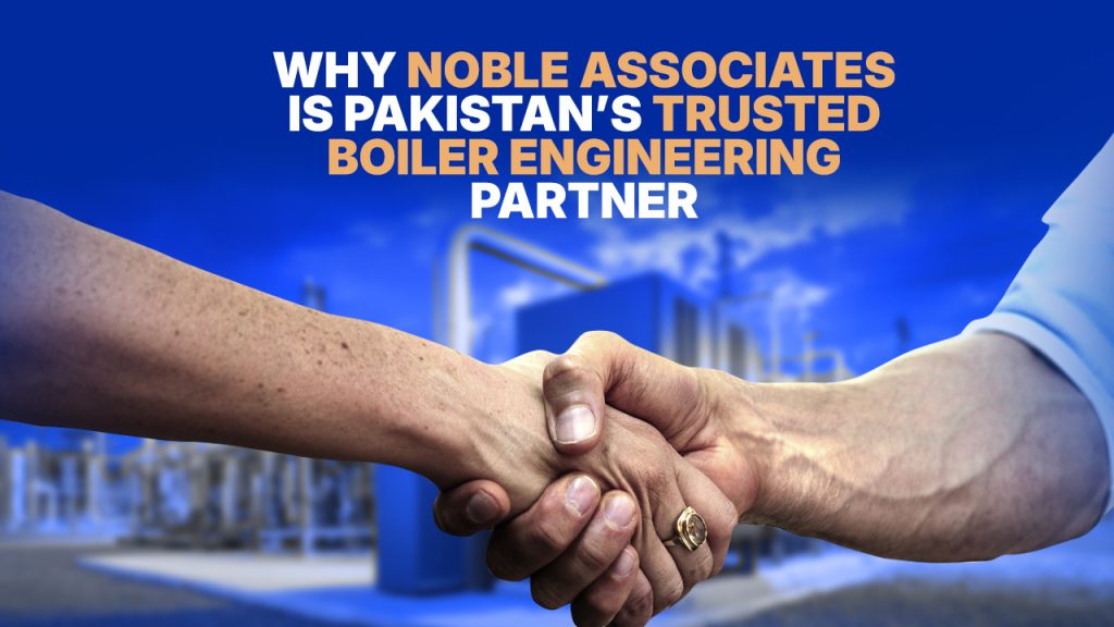 Why Noble Associates Is Pakistan’s Trusted Boiler Engineering Partner
