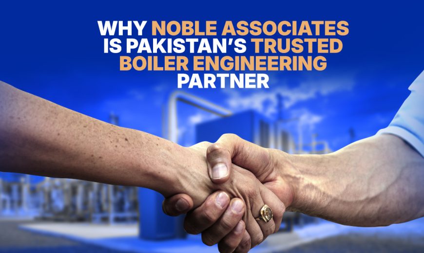 Why Noble Associates Is Pakistan’s Trusted Boiler Engineering Partner