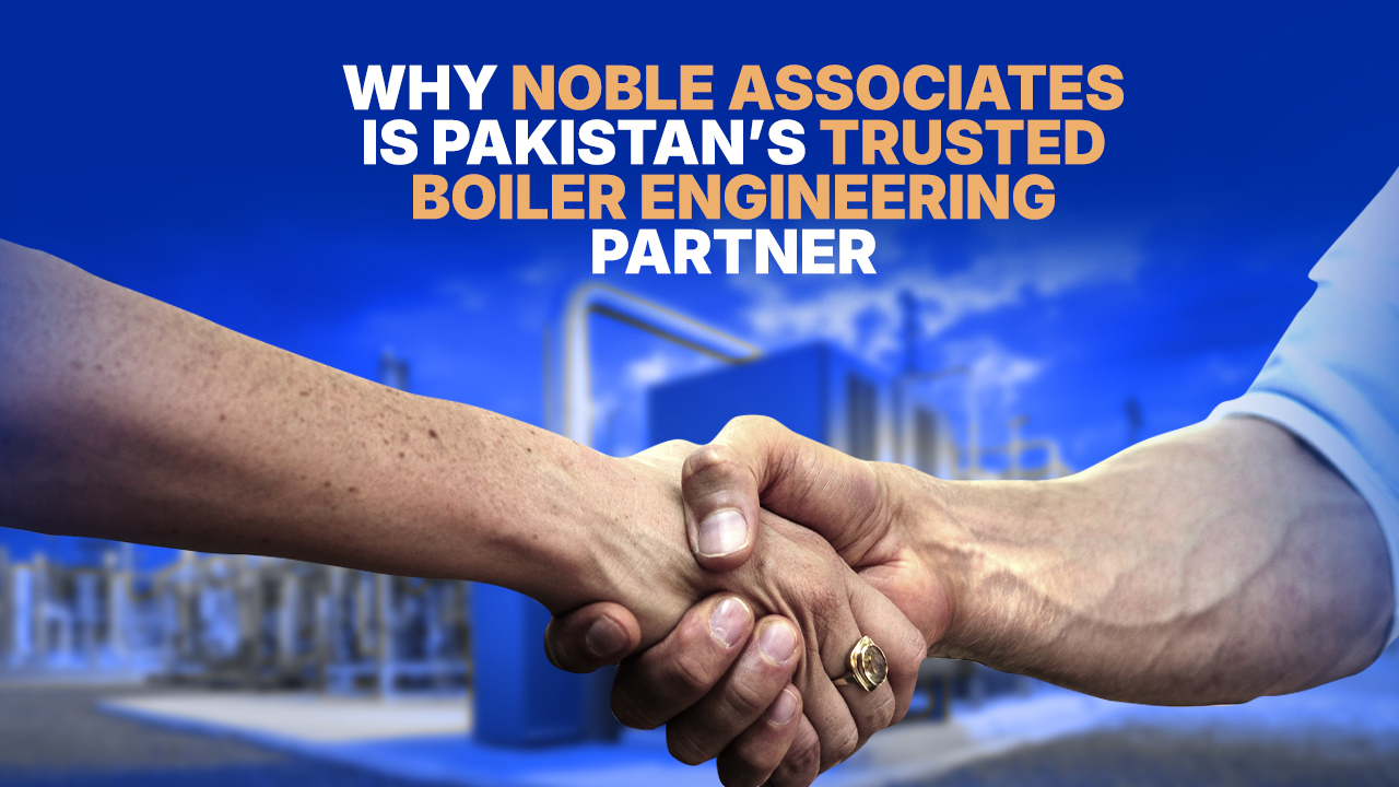 Why Noble Associates Is Pakistan’s Trusted Boiler Engineering Partner
